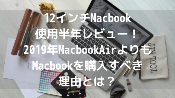 12インチMacbook使用半年レビュー！2019年MacbookAirよりもMacbookを購入すべき理由とは？アイキャッチ