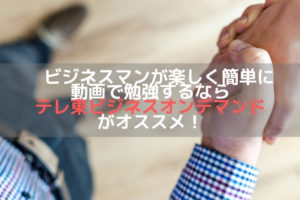ビジネスマンが楽しく勉強するならテレ東ビジネスオンデマンドがオススメ！