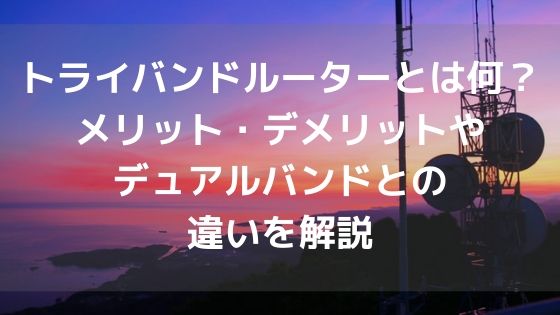 トライバンドルーターとは何?トライバンドwifiのメリット・デメリットやデュアルバンドとの違いを解説アイキャッチ