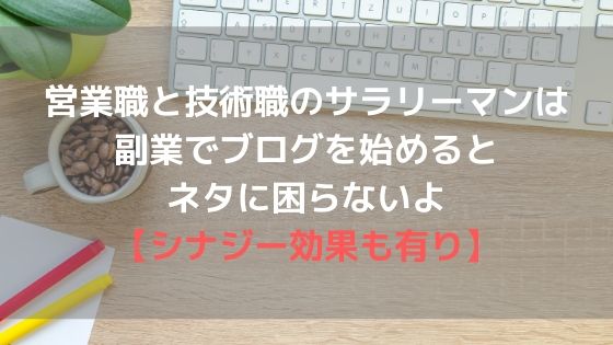 営業職と技術職のサラリーマンは副業でブログを始めるとネタに困らないよ【シナジー効果も有り】アイキャッチ