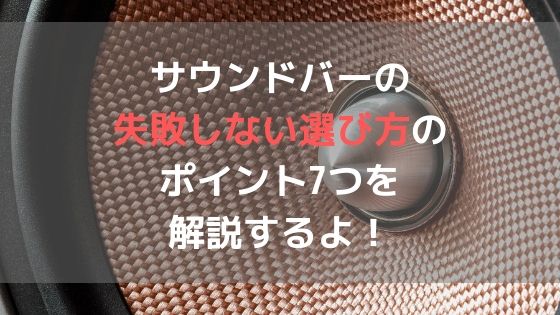 サウンドバーの失敗しない選び方のポイント7つを解説するよ!アイキャッチ