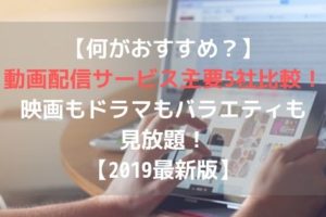 【何がおすすめ？】動画配信サービス主要5社比較！映画もドラマもバラエティも見放題！【2019最新版】アイキャッチ
