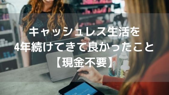 キャッシュレス生活を4年続けてきて良かったこと【現金不要】アイキャッチ