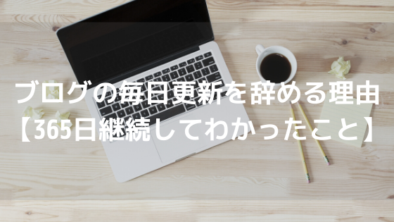 ブログの毎日更新を辞める理由【365日継続してわかったこと】アイキャッチ